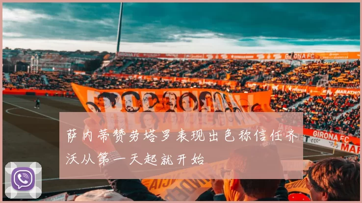萨内蒂赞劳塔罗表现出色称信任齐沃从第一天起就开始