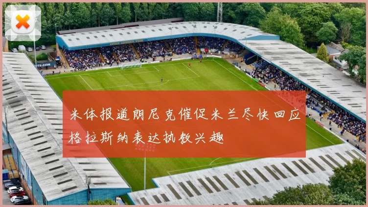 米体报道朗尼克催促米兰尽快回应格拉斯纳表达执教兴趣